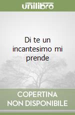 Di te un incantesimo mi prende libro