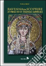 Ravenna da scoprire. 25 perle di un diadema imperiale