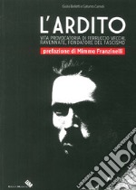 L'ardito. Vita provocatoria di Ferruccio Vecchi, ravennate, fondatore del fascismo libro