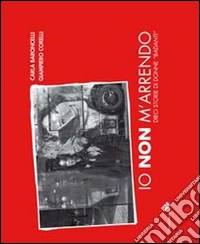 Io non m'arrendo. Dieci storie di donne «badanti» libro