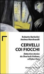 Cervelli coi fiocchi. Detective stories da Sherlock Holmes a Dylan Dog libro