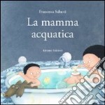 La mamma acquatica. Ediz. illustrata libro