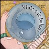 Viola e la balena. Ediz. illustrata libro