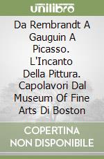 Da Rembrandt A Gauguin A Picasso. L'Incanto Della Pittura. Capolavori Dal Museum Of Fine Arts Di Boston