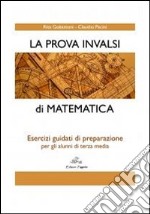 La prova INVALSI di matematica. Esercizi guidati di preparazione per gli alunni di terza media libro