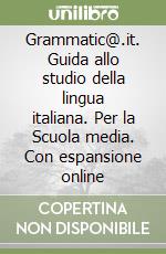 Grammatic@.it. Guida allo studio della lingua italiana. Per la Scuola media. Con espansione online libro