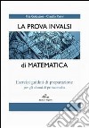 La prova INVALSI di matematica. Esercizi guidati di preparazione. Per la Scuola media libro