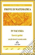 Prove di matematica in vacanza. Esercizi guidati. Per la 2ª classe della Scuola media libro