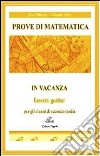 Prove di matematica in vacanza. Esercizi guidati. Per la 2ª classe della Scuola media libro