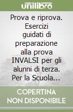 Prova e riprova. Esercizi guidati di preparazione alla prova INVALSI per gli alunni di terza. Per la Scuola media libro