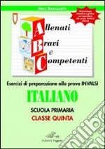 ABC allenati, bravi e competenti. Esercizi di preparazione alla prova INVALSI di italiano. Per la 5ª classe elementare libro