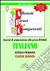 ABC allenati, bravi e competenti. Esercizi di preparazione alla prova INVALSI di italiano. Per la 5ª classe elementare libro