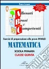 ABC allenati, bravi e competenti. Esercizi di preparazione alla prova INVALSI di matematica. Per la 5ª classe elementare libro
