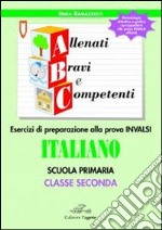 ABC allenati, bravi e competenti. Esercizi di preparazione alla prova INVALSI di italiano. Per la 2ª classe elementare libro