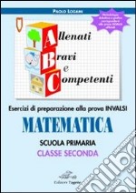 ABC allenati; bravi e competenti. Esercizi di preparazione alla prova INVALSI di matematica. Per la 2ª classe elementare libro