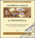 La prova invalsi di matematica. Esercizi guidati di preparazione. Per la Scuola media