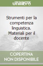 Strumenti per la competenza linguistica. Materiali per il docente