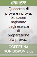 Quaderno di prova e riprova. Soluzioni ragionate degli esercizi di preparazione alla prova INVALSI di italiano per gli alunni di 3ª classe della Scuola media libro