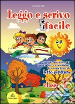 Leggo e scrivo facile. Quaderno operativo per consolidare le competenze di letto-scrittura con attività per il ripasso estivo. Per la 1ª classe elementare libro