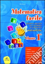 Matematica facile. Quaderno operativo per consolidare le competenze matematiche con attività per il ripasso estivo. Per la 1ª classe elementare libro