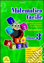 Matematica facile. Quaderno operativo per consolidare le competenze matematiche con attività per il ripasso estivo. Per la 3ª classe elementare libro