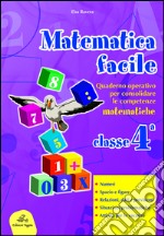 Matematica facile. Quaderno operativo per consolidare le competenze matematiche con attività per il ripasso estivo. Per la 4ª classe elementare libro