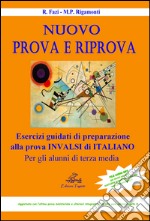 Nuovo prova e riprova. Soluzioni ragionate degli esercizi di preparazione alla prova INVALSI di italiano per gli alunni di 3ª classe della Scuola media libro