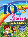 Io 3-4-5 anni guida didattica. Materiali didattici e percorsi per campi di esperienza secondo le indicazioni nazionali libro