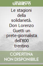 Le stagioni della solidarietà. Don Lorenzo Guetti un prete-giornalista dell'800 trentino