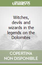 Witches, devils and wizards in the legends on the Dolomites