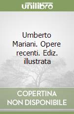 Umberto Mariani. Opere recenti. Ediz. illustrata