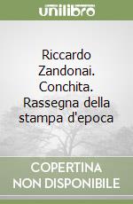 Riccardo Zandonai. Conchita. Rassegna della stampa d'epoca libro