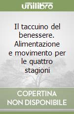 Il taccuino del benessere. Alimentazione e movimento per le quattro stagioni libro