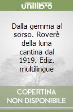 Dalla gemma al sorso. Roverè della luna cantina dal 1919. Ediz. multilingue libro