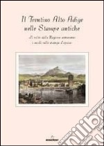 Il Trentino Alto Adige delle stampe antiche. Il volto della regione attraverso i secoli nelle stampe d'epoca. Con 8 incisioni. Ediz. illustrata libro