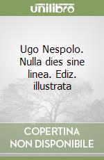 Ugo Nespolo. Nulla dies sine linea. Ediz. illustrata libro