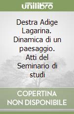 Destra Adige Lagarina. Dinamica di un paesaggio. Atti del Seminario di studi libro