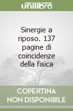 Sinergie a riposo. 137 pagine di coincidenze della fisica libro