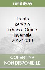 Trento servizio urbano. Orario invernale 2012/2013 libro