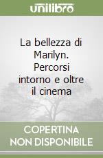 La bellezza di Marilyn. Percorsi intorno e oltre il cinema libro