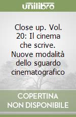 Close up. Vol. 20: Il cinema che scrive. Nuove modalità dello sguardo cinematografico libro