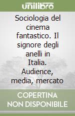 Sociologia del cinema fantastico. Il signore degli anelli in Italia. Audience, media, mercato libro