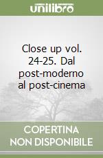 Close up vol. 24-25. Dal post-moderno al post-cinema libro