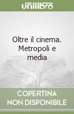 Oltre il cinema. Metropoli e media libro