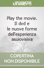 Play the movie. Il dvd e le nuove forme dell'esperienza asuiovisiva libro