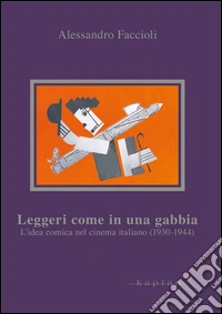 Leggeri come in una gabbia. L'idea comica nel cinema italiano (1930-1944) libro