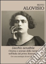 L'occhio sensibile. Cinema e scienze della mente nell'Italia del primo Novecento. Con una antologia di testi d'epoca libro