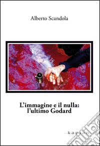 L'immagine e il nulla. L'ultimo Godard