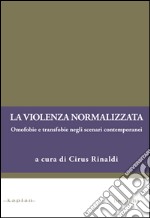 La violenza normalizzata. Omofobie e transfobie negli scenari contemporanei libro