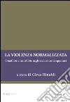 La violenza normalizzata. Omofobie e transfobie negli scenari contemporanei libro